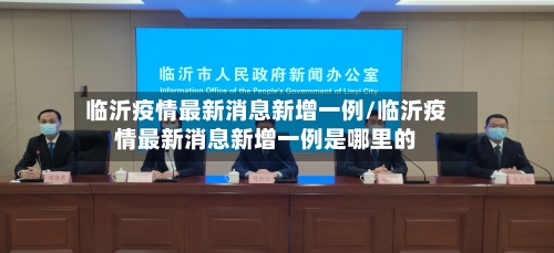 临沂疫情最新消息新增一例/临沂疫情最新消息新增一例是哪里的-第3张图片