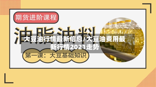 大豆油行情最新信息/大豆油费用最新行情2021走势-第3张图片