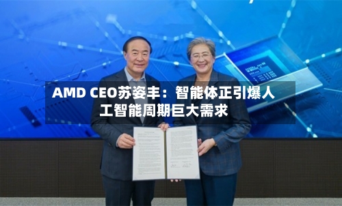 AMD CEO苏姿丰：智能体正引爆人工智能周期巨大需求