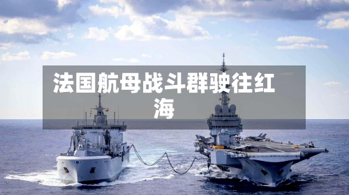 法国航母战斗群驶往红海
