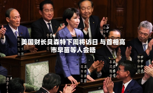 美国财长贝森特下周将访日 与首相高市早苗等人会晤-第2张图片