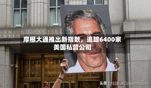 摩根大通推出新指数，追踪6400家美国私营公司
