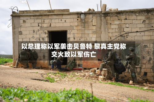 以总理称以军袭击贝鲁特 黎真主党称交火致以军伤亡-第3张图片