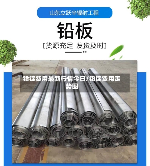 铅锭费用最新行情今日/铅锭费用走势图-第3张图片