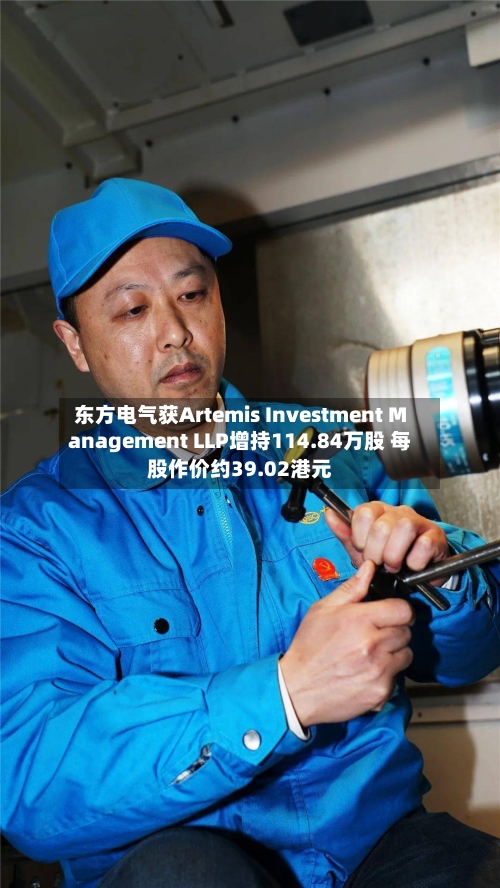 东方电气获Artemis Investment Management LLP增持114.84万股 每股作价约39.02港元