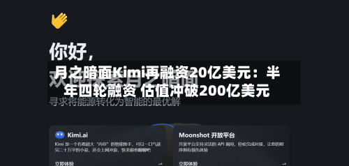 月之暗面Kimi再融资20亿美元：半年四轮融资 估值冲破200亿美元