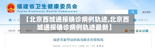 【北京西城通报确诊病例轨迹,北京西城通报确诊病例轨迹最新】