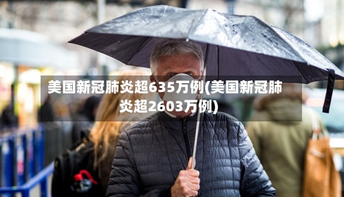 美国新冠肺炎超635万例(美国新冠肺炎超2603万例)