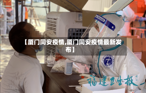 【厦门同安疫情,厦门同安疫情最新发布】
