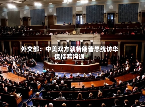 外交部：中美双方就特朗普总统访华保持着沟通