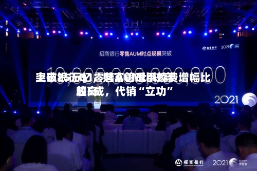 上市银行Q1零售AUM比较高突破25万亿，财富管理手续费增幅比较高超5成	，代销“立功	”-第2张图片