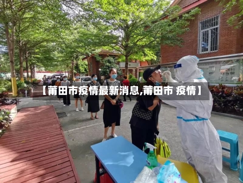 【莆田市疫情最新消息,莆田市 疫情】-第2张图片