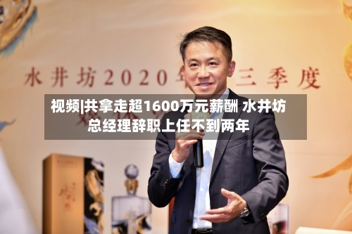 视频|共拿走超1600万元薪酬 水井坊总经理辞职上任不到两年-第2张图片