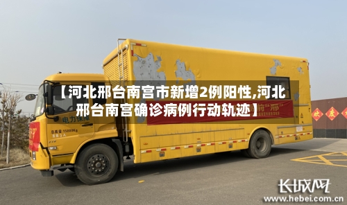 【河北邢台南宫市新增2例阳性,河北邢台南宫确诊病例行动轨迹】-第2张图片