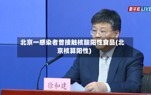 北京一感染者曾接触核酸阳性食品(北京核算阳性)-第2张图片