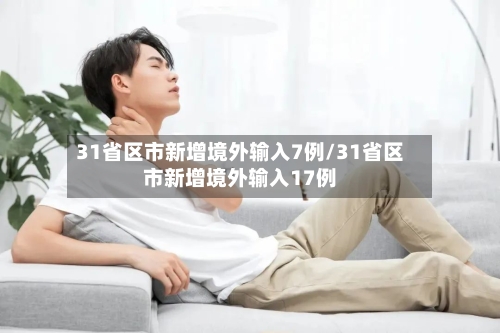 31省区市新增境外输入7例/31省区市新增境外输入17例-第2张图片