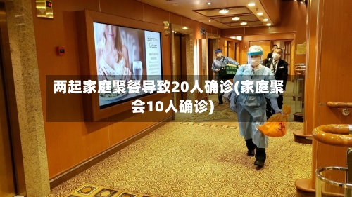 两起家庭聚餐导致20人确诊(家庭聚会10人确诊)-第3张图片