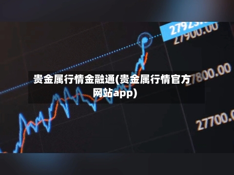 贵金属行情金融通(贵金属行情官方网站app)-第3张图片