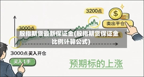 股指期货最新保证金(股指期货保证金比例计算公式)-第2张图片