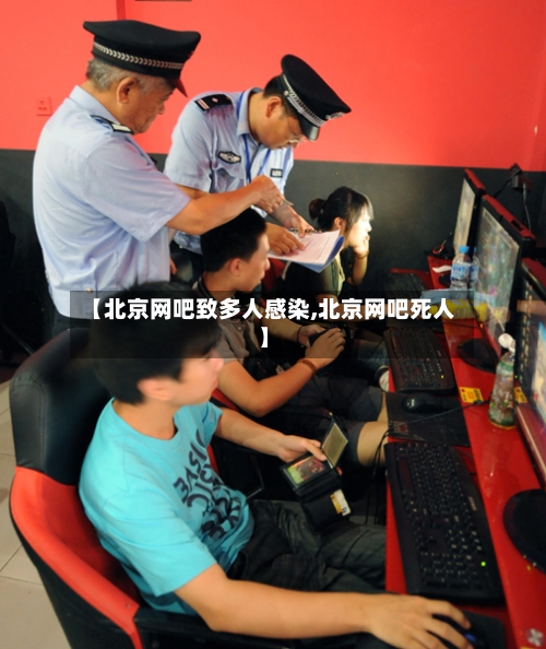 【北京网吧致多人感染,北京网吧死人】-第2张图片