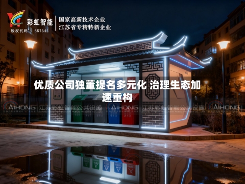 优质公司独董提名多元化 治理生态加速重构