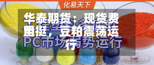 华泰期货：现货费用坚挺	，豆粕震荡运行-第2张图片