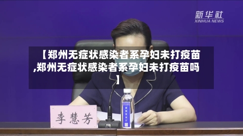 【郑州无症状感染者系孕妇未打疫苗,郑州无症状感染者系孕妇未打疫苗吗】