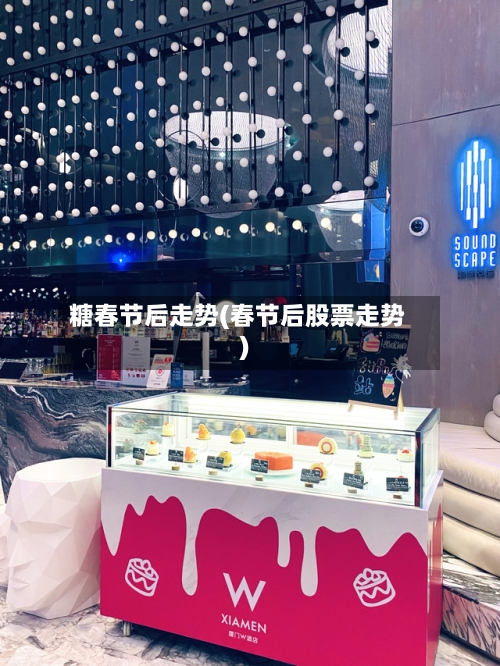 糖春节后走势(春节后股票走势)-第2张图片