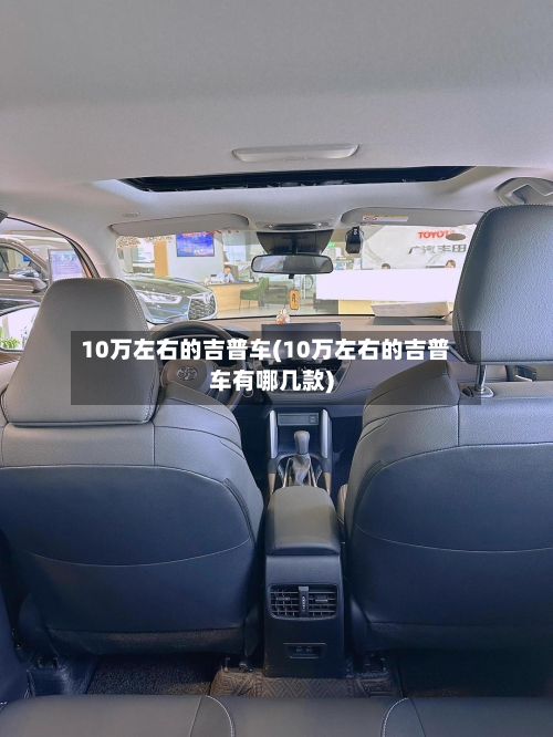 10万左右的吉普车(10万左右的吉普车有哪几款)-第3张图片