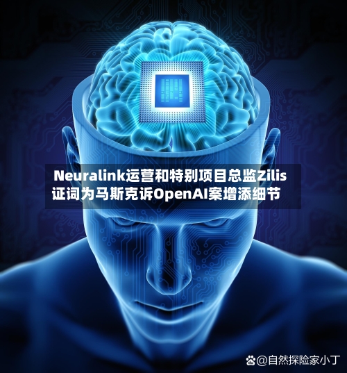 Neuralink运营和特别项目总监Zilis证词为马斯克诉OpenAI案增添细节