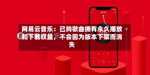 网易云音乐：已购歌曲拥有永久播放和下载权益	，不会因为版本下架而消失-第2张图片