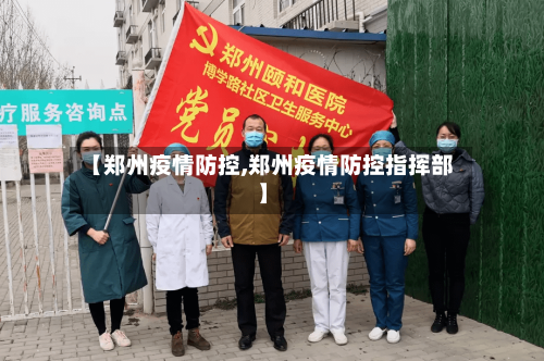 【郑州疫情防控,郑州疫情防控指挥部】