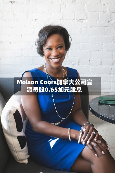 Molson Coors加拿大公司宣派每股0.65加元股息