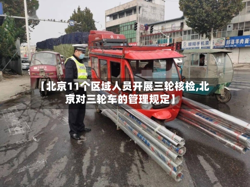 【北京11个区域人员开展三轮核检,北京对三轮车的管理规定】