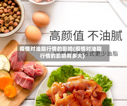 疫情对油脂行情的影响(疫情对油脂行情的影响有多大)
