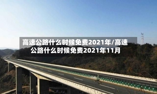高速公路什么时候免费2021年/高速公路什么时候免费2021年11月-第3张图片