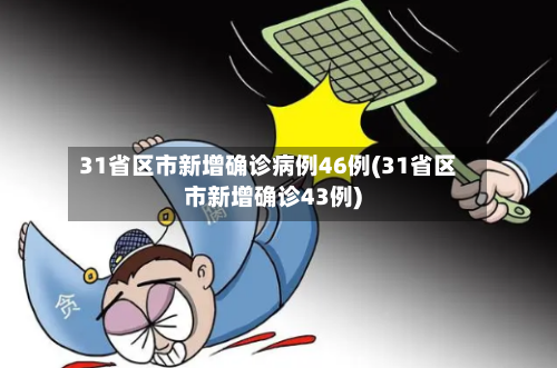 31省区市新增确诊病例46例(31省区市新增确诊43例)