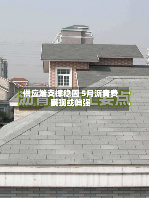 供应端支撑稳固 5月沥青费用表现或偏强