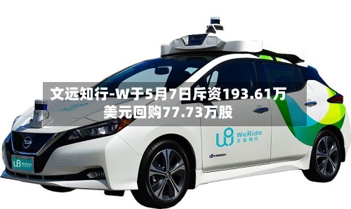 文远知行-W于5月7日斥资193.61万美元回购77.73万股