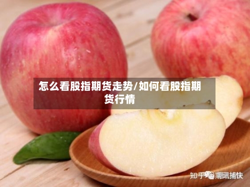 怎么看股指期货走势/如何看股指期货行情-第2张图片