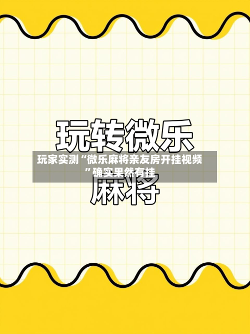 玩家实测“微乐麻将亲友房开挂视频”确实果然有挂