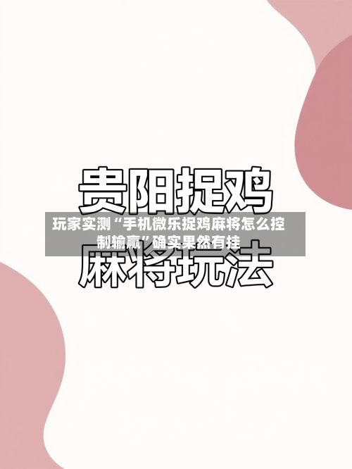 玩家实测“手机微乐捉鸡麻将怎么控制输赢”确实果然有挂-第2张图片