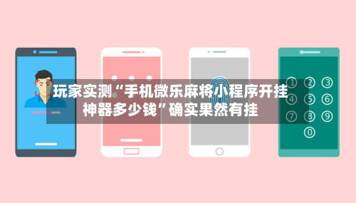 玩家实测“手机微乐麻将小程序开挂神器多少钱	”确实果然有挂-第2张图片