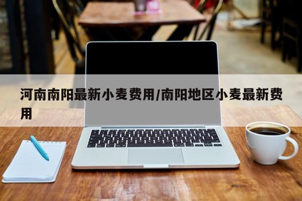 河南南阳最新小麦费用/南阳地区小麦最新费用