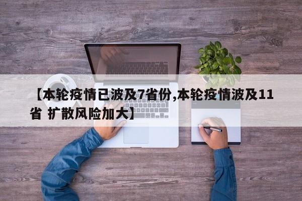 【本轮疫情已波及7省份,本轮疫情波及11省 扩散风险加大】