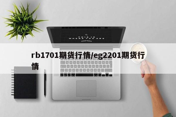rb1701期货行情/eg2201期货行情