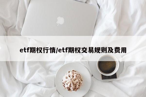 etf期权行情/etf期权交易规则及费用