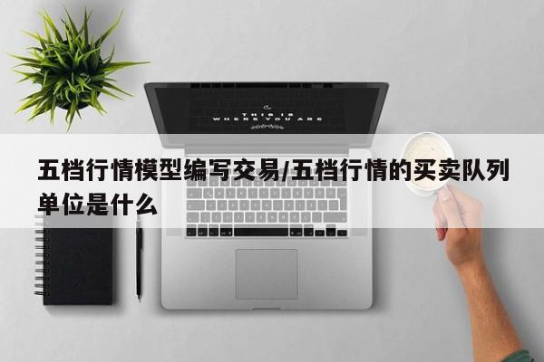 五档行情模型编写交易/五档行情的买卖队列单位是什么