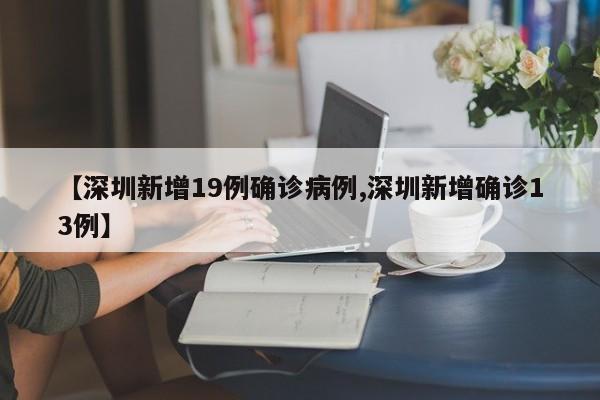 【深圳新增19例确诊病例,深圳新增确诊13例】