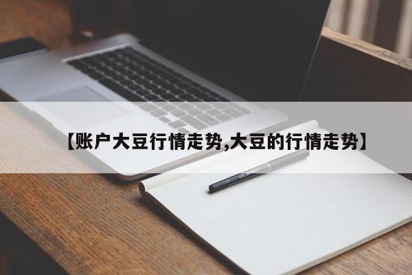 【账户大豆行情走势,大豆的行情走势】